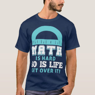 T-shirt Les maths sont difficiles, alors la vie passe au-d