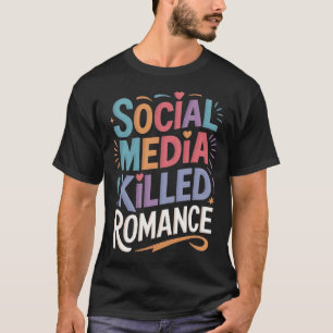 T-shirt Les médias sociaux ont tué Romance