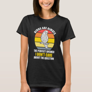 T-shirt les oiseaux sont toujours la réponse parfaite pour