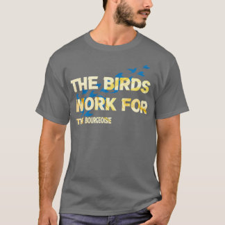 T-shirt les oiseaux travaillent pour la bourgeoisie les oi