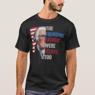 T-shirt Les Pères Fondateurs Étaient Aussi Des Felons, Tru