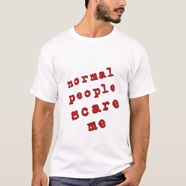 T-shirt Les personnes normales m'effrayent ! (Devant)