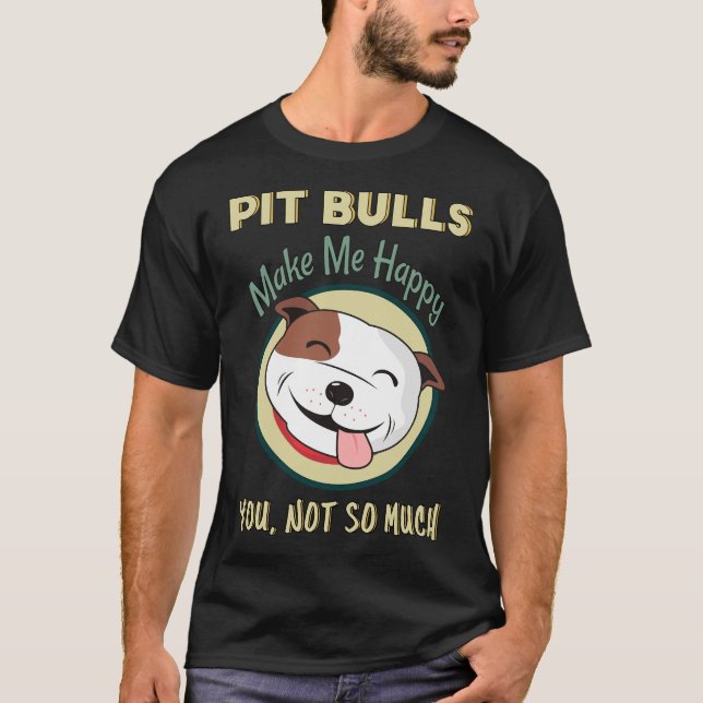 T-shirt Les Pitbulls Me Rendent Heureux Vous Ne Faites Pas (Devant)