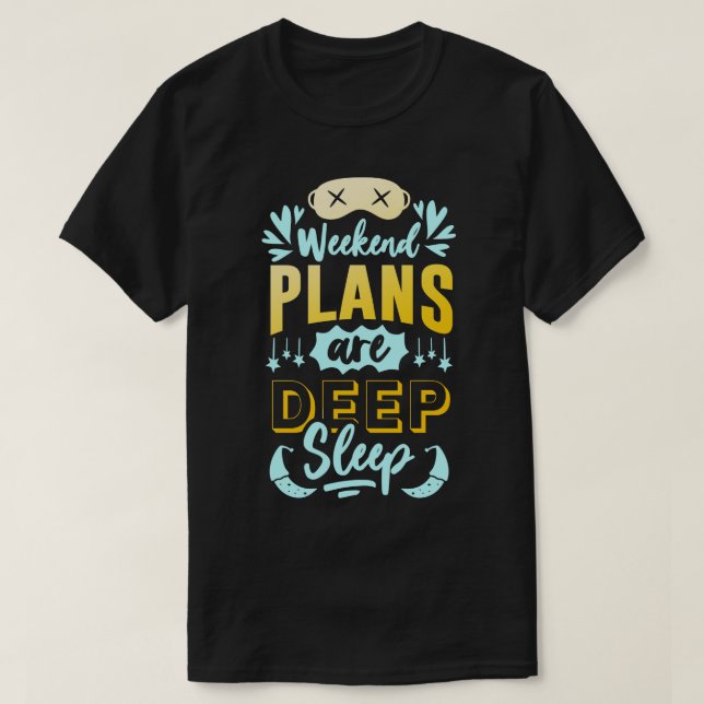 T-shirt Les plans pour le week-end sont Deep Sleep amusant (Design devant)