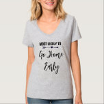 T-shirt Les plus susceptibles d'aller à la maison Début Ba<br><div class="desc">Customisez ces t-shirts pour chaque membre de votre équipe de fiancée à votre fête de bachelorette. Vous pouvez modifier la couleur du texte,  pour customiser pour votre occasion.</div>
