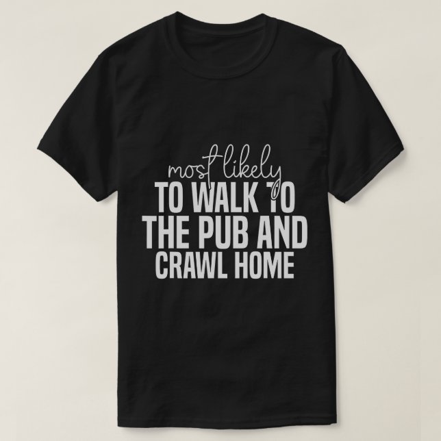 T-shirt Les plus susceptibles de marcher jusqu'au pub et r (Design devant)