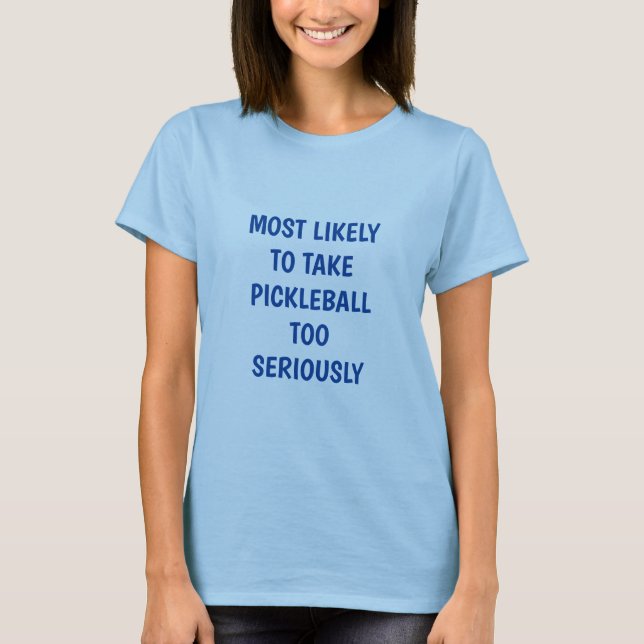 T-shirt Les Plus Susceptibles De Prendre Le Pickleball Tro (Devant)