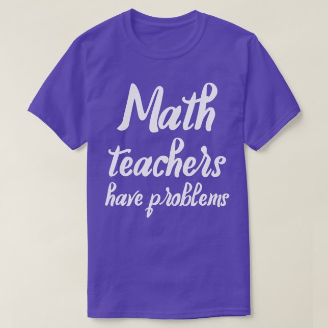 T-shirt Les professeurs de mathématiques ont des problèmes (Design devant)