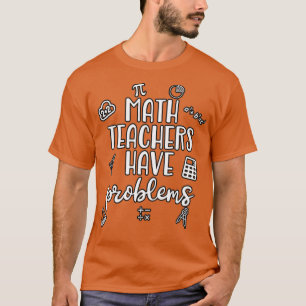 T-shirt Les professeurs de mathématiques ont des problèmes