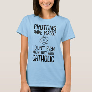 T-shirt Les protons ont la masse ? Je n'ai pas su qu'ils