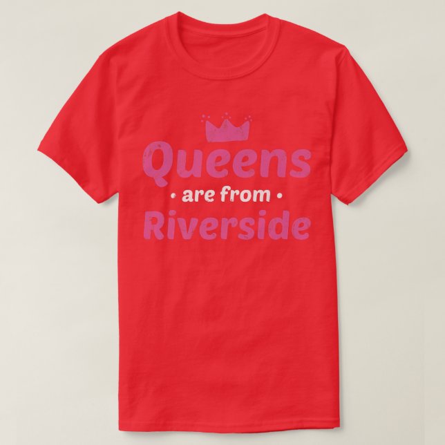 T-shirt Les Reines Sont De Riverside California Hometown C (Design devant)