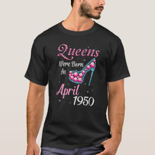 T-shirt Les Reines Sont Nées En Avril 1950 Joyeux Annivers