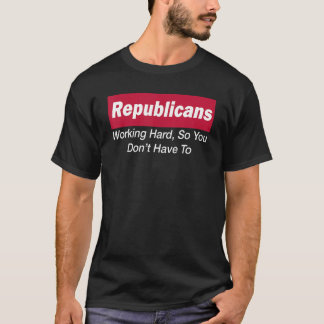 T-shirt Les Républicains travaillent dur pour ne pas avoir