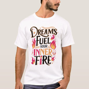 T-shirt Les rêves alimentent votre feu intérieur