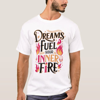 T-shirt Les rêves alimentent votre feu intérieur