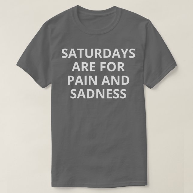 T-shirt les samedis sont pour la douleur et la tristesse 1 (Design devant)