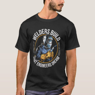 T-shirt Les soudeurs construisent ce que les ingénieurs rê