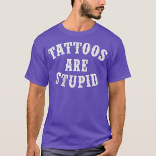 T-shirt Les Tatouages Sont Stupides Drôle Sarcastique Tato