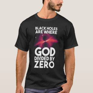 T-shirt Les Trous Noirs Sont Là Où Dieu Divisé Par Zéro