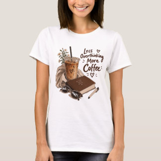 T-shirt Less Overthinking More Coffee - Cozy Iced Coffee