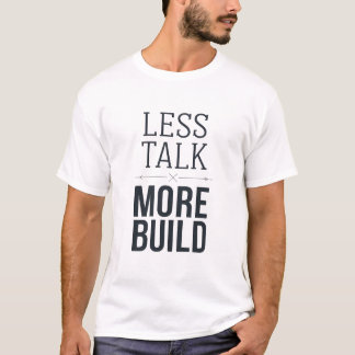 T-shirt Less Talk More Build Minimal Statement