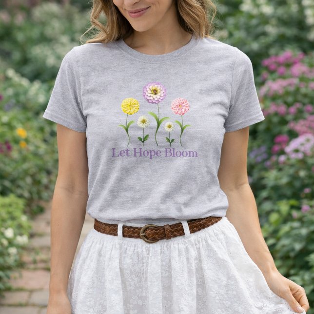 T-shirt Let Hope Bloom Floral Zinnia Inspirational Spring (Let Hope Bloom Pretty Floral Spring Shirt)