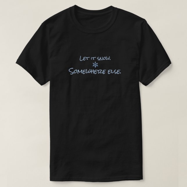 T-shirt Let It Snow Somewhere Else Funny Winter Meme  (Design devant)