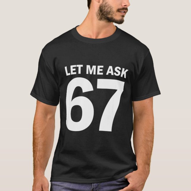 T-shirt Let Me Ask My 67 Wife She Said No Funny Six Seven  (Devant)