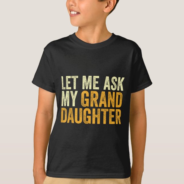 T-shirt Let Me Ask My Granddaughter Funny Grandpa Sarcasti (Devant)