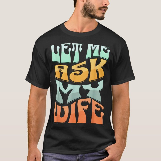 T-shirt Let Me Ask My Wife Funny Marriage Humor Quote  (Devant)