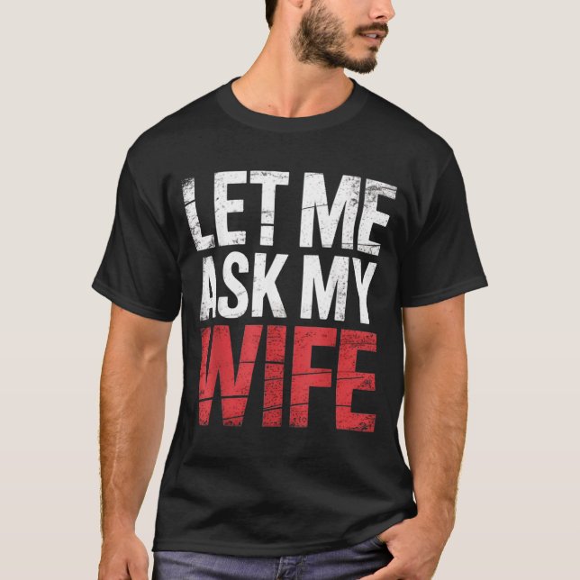 T-shirt Let Me Ask My Wife She Said No Funny Husband  (Devant)