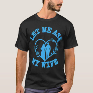 T-shirt Let Me Ask My Wife,Wife Clothes,Wonderful Husband