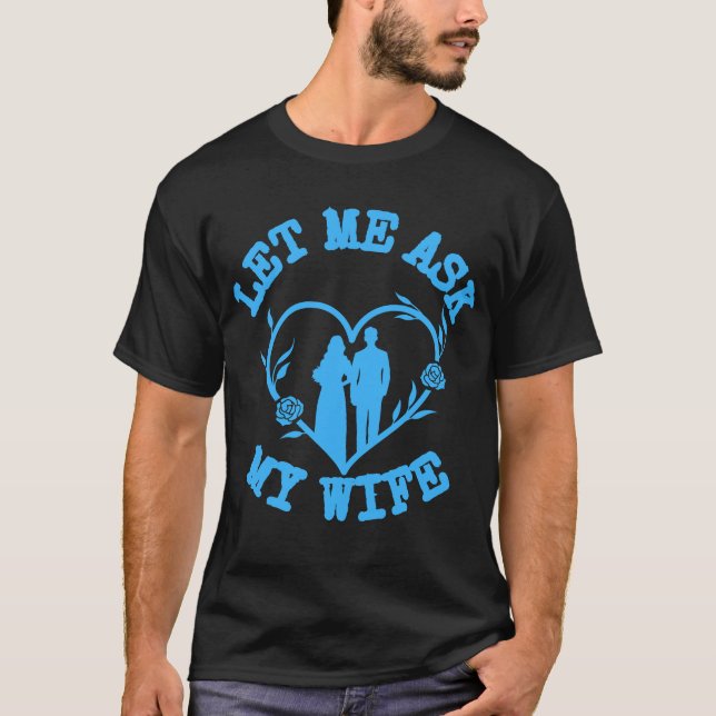 T-shirt Let Me Ask My Wife,Wife Clothes,Wonderful Husband (Devant)
