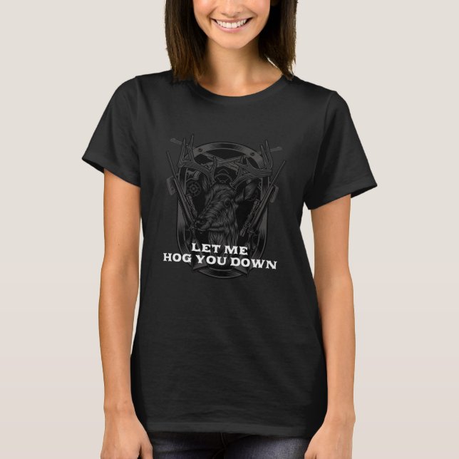 T-shirt Let Me Hog You Down Wild Pig Hunting Hog Boar Hunt (Devant)