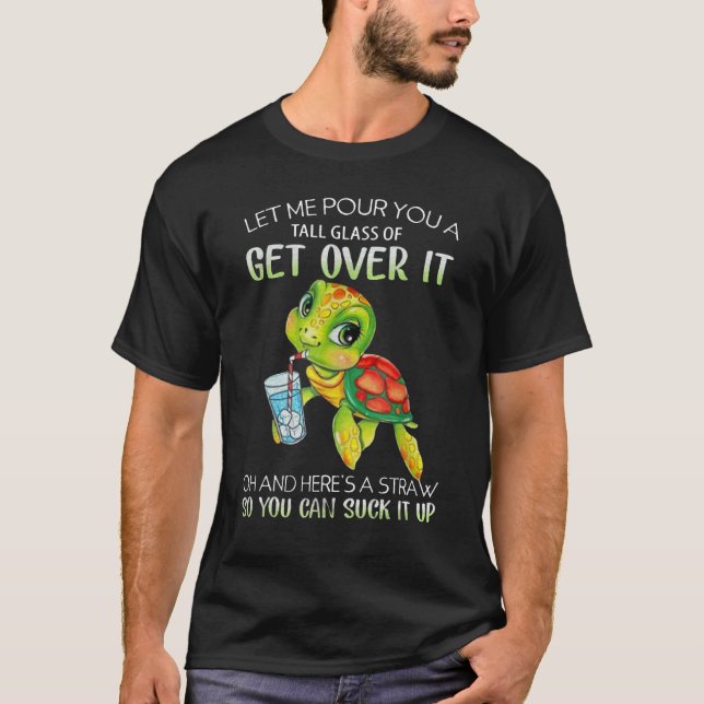 T-shirt Let Me Pour You A Tall Glass Of Get Over It Oh (Devant)