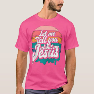 T-shirt Let Me Tell You About My Jesus Christian Religious