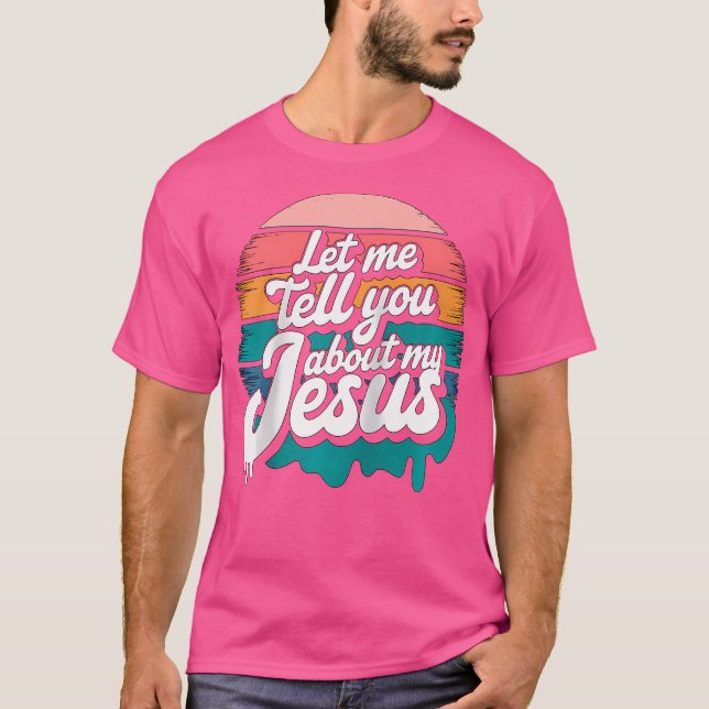 T-shirt Let Me Tell You About My Jesus Christian Religious (Devant)