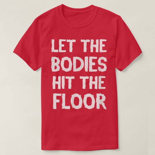 T-SHIRT LET THE BODIES HIT THE FLOOR WORKOUT  (Design devant)