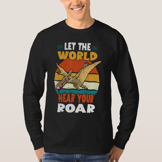 T-shirt Let The World Hear Your Roar Pterodactyl Dinsosaur (Devant)