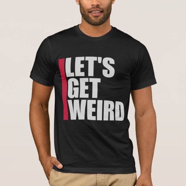 T-shirt Let's Get Weird Funny Quote Humor Unique Statement (Devant)