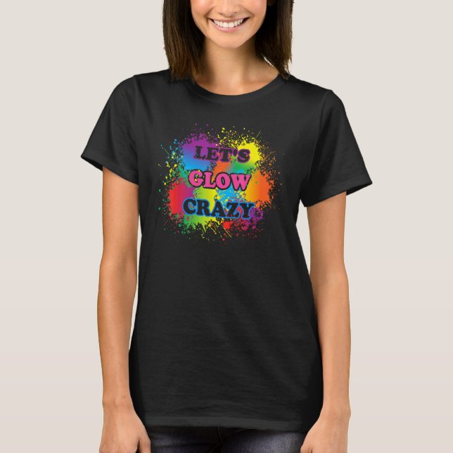 T-shirt Lets Glow Crazy Glow Party Paint Splatard Annivers (Devant)