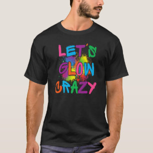 T-shirt Lets Glow Crazy Glow Party Paint Splatard Annivers