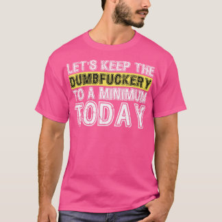 T-shirt Lets Keep The Dumbfucery à un niveau minimum aujou