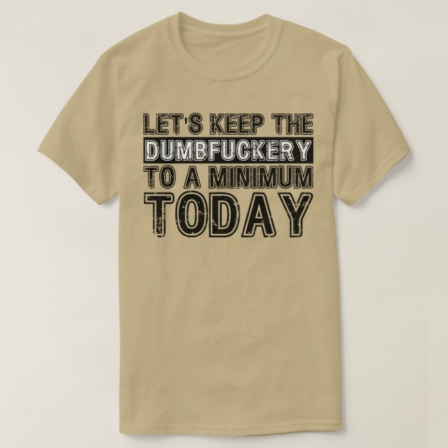 T-shirt Lets Keep The Dumbfucery à un niveau minimum aujou (Design devant)