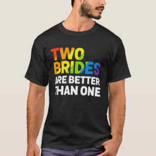 T-shirt LGBT Deux Mariées Sont Meilleures Qu'Un Mariage Le