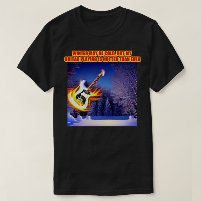T-shirt L'hiver est peut-être froid mais ma guitare joue p (Design devant)