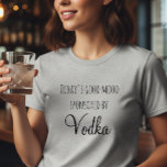 T-shirt L'humeur d'aujourd'hui parrainée par la Vodka<br><div class="desc">Cette création a été réalisée par le biais d'art numérique. Elle peut être personnalisée en cliquant sur le bouton "personnaliser" et en changeant la couleur,  en ajoutant un nom,  des initiales ou vos mots favoris.</div>