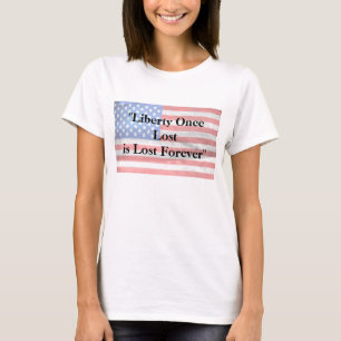 T-shirt Liberty Once Lost is is For ever