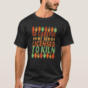 T-shirt Licence To Kiln Clay Potter Ceramic Pottery Artwo