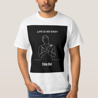 T-SHIRT "LIF IS NO EASY TIME OUT" T SHIRT DESIGHN.